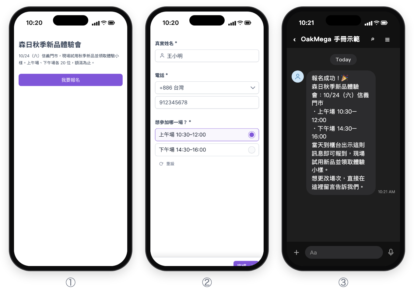 ① 從 LINE 打開表單的歡迎頁：森日秋季新品體驗會，10/24（六）信義門市，現場試用秋季新品並領取體驗小樣，上午場、下午場各 20 位，額滿為止，下方是「我要報名」按鈕；② 題目頁：真實姓名王小明、電話 +886 912345678，「想參加哪一場？」選了上午場 10:30–12:00；③ LINE 聊天室收到報名成功訊息：活動日期地點、上午場與下午場時間、到櫃台出示訊息報到、想改場次直接留言