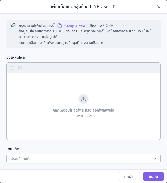 หน้าต่างเพิ่มแท็กแบบกลุ่มด้วย LINE User ID: ด้านบนแจ้งว่ากรุณาตามไฟล์ตัวอย่างนี้ Sample.csv อัปโหลดไฟล์ CSV ข้อมูลในไฟล์มีขีดจำกัด 10,000 รายการ และกรุณาอย่าแก้ไขหัวข้อของแต่ละแถว ระบบจะเลือกสมาชิกทั้งหมดในฐานข้อมูลที่ตรงตามเงื่อนไข ตรงกลางเป็นพื้นที่อัปโหลดไฟล์ ด้านล่างเป็นช่องเพิ่มแท็ก และปุ่มยกเลิกกับยืนยัน