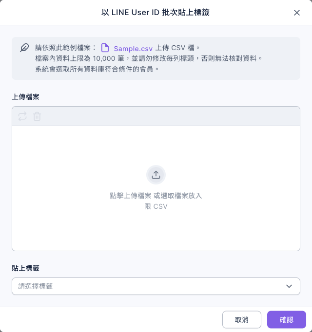 以 LINE User ID 批次貼上標籤視窗:上方提示請依照範例檔 Sample.csv 上傳 CSV 檔、檔案內資料上限 10,000 筆、請勿修改每列標頭,中間是上傳檔案區,下方是貼上標籤欄位與取消、確認